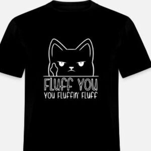 Fluff You You Fluffin Fluff